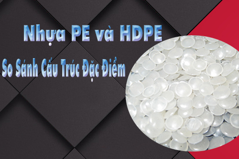 So sánh nhựa PE và HDPE loại nào tốt hơn?