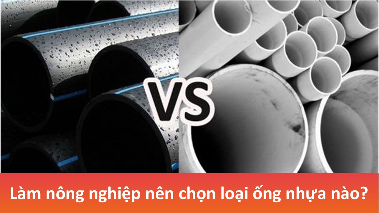Nên chọn ống nhựa HDPE hay ống nhựa PVC trong sản xuất nông nghiệp?