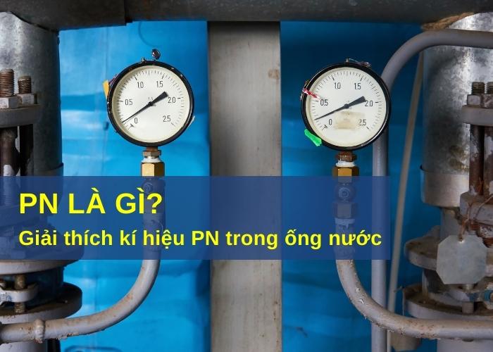 PN là gì? Giải thích ý nghĩa chữ PN trong ống nước và phụ kiện đường ống